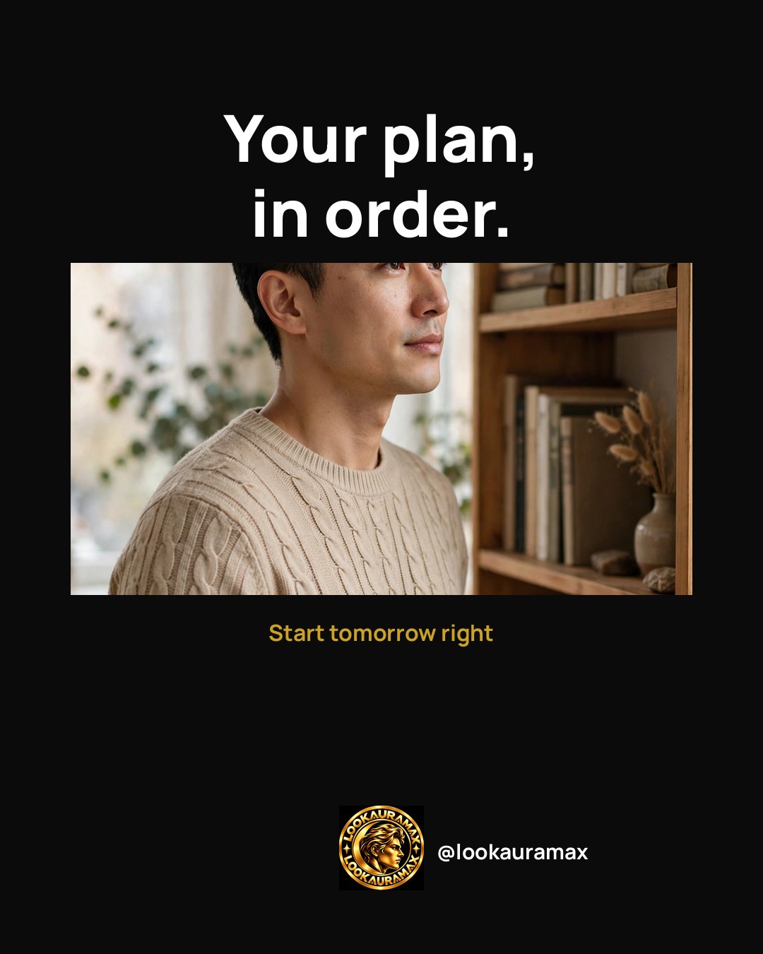 Lookauramax ad creative: A plan in order is a day that holds together.