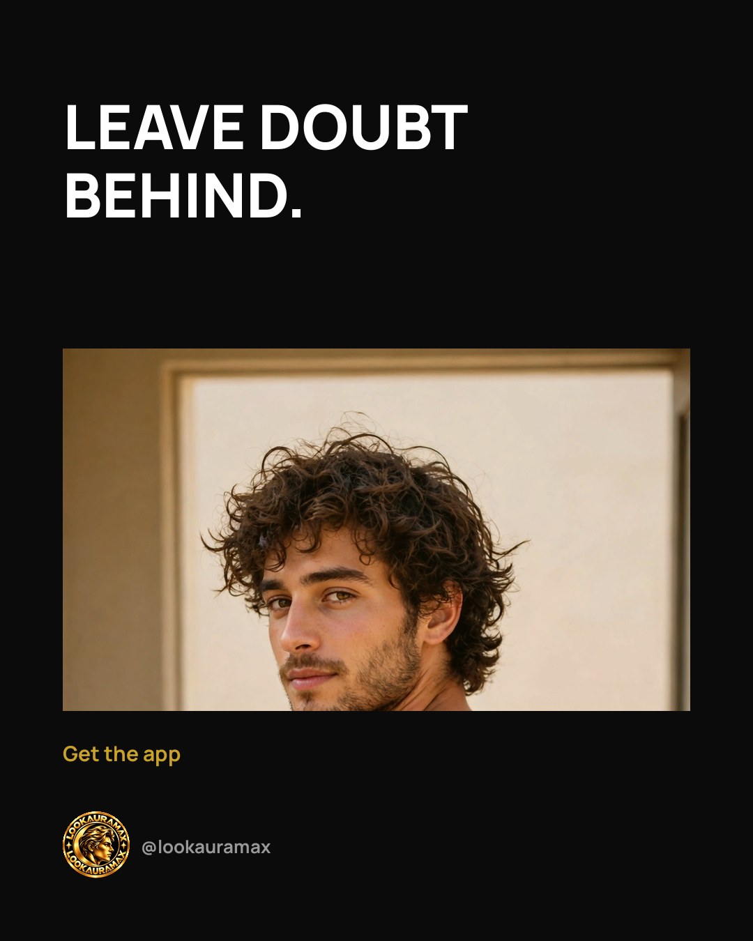 Lookauramax ad creative: Doubt stays behind.