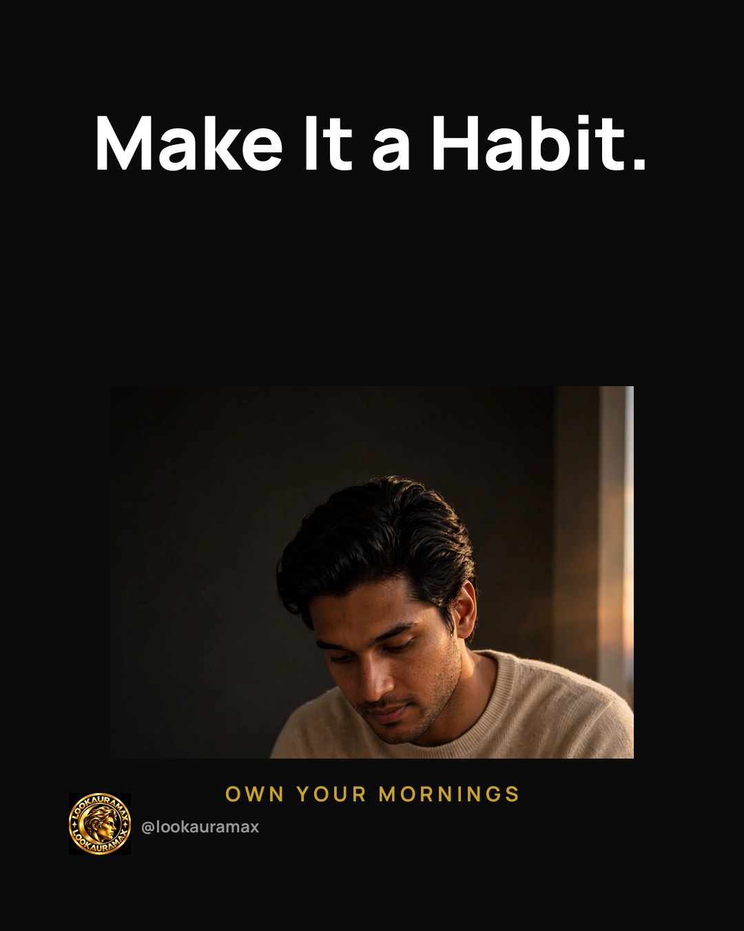 Lookauramax ad creative: Make it a habit. The rest follows.