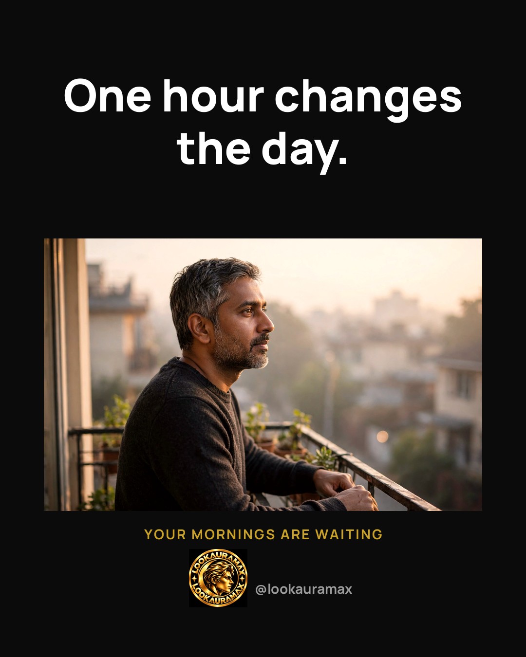 Lookauramax ad creative: One hour can change the day.
