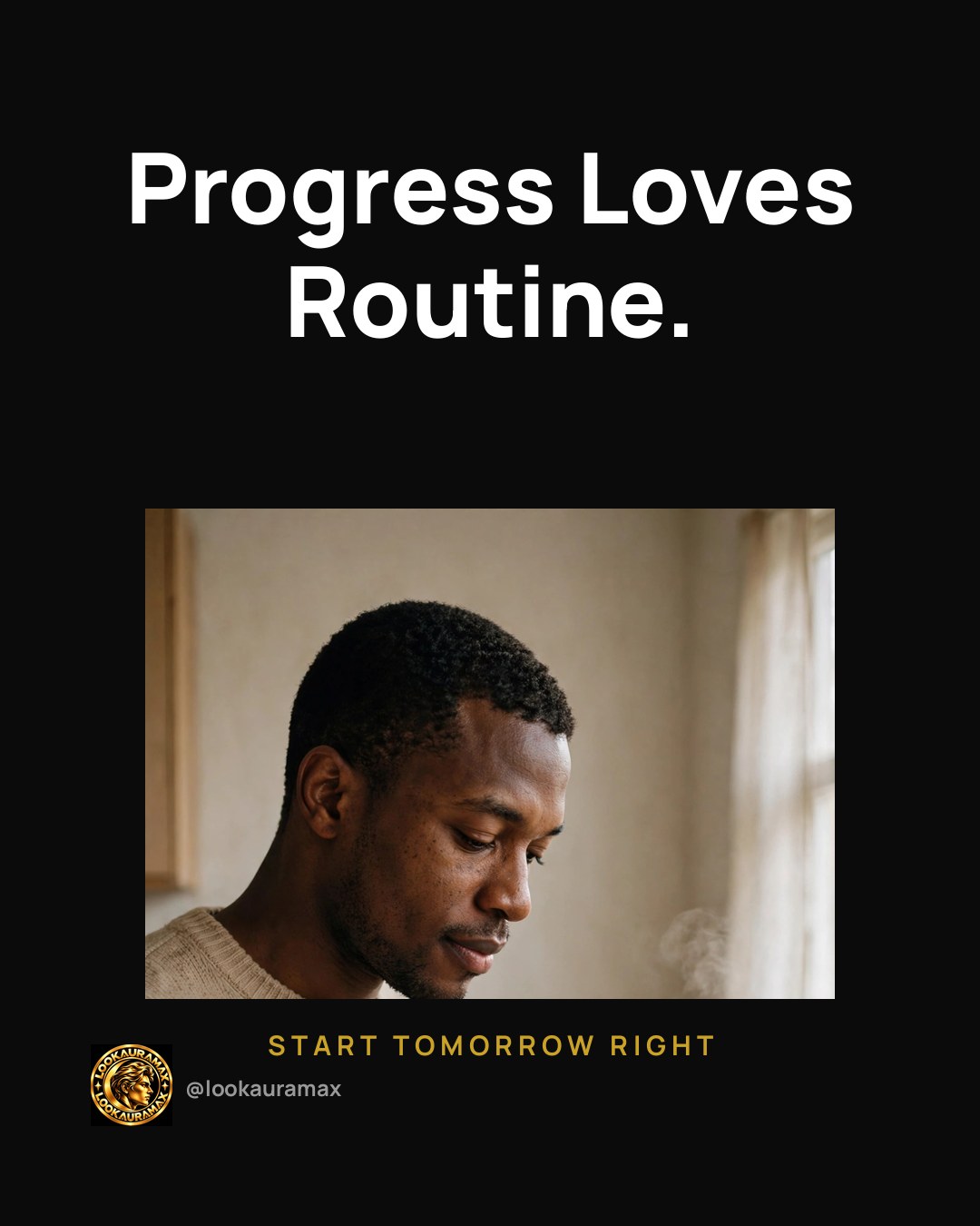 Lookauramax ad creative: Progress loves a routine.