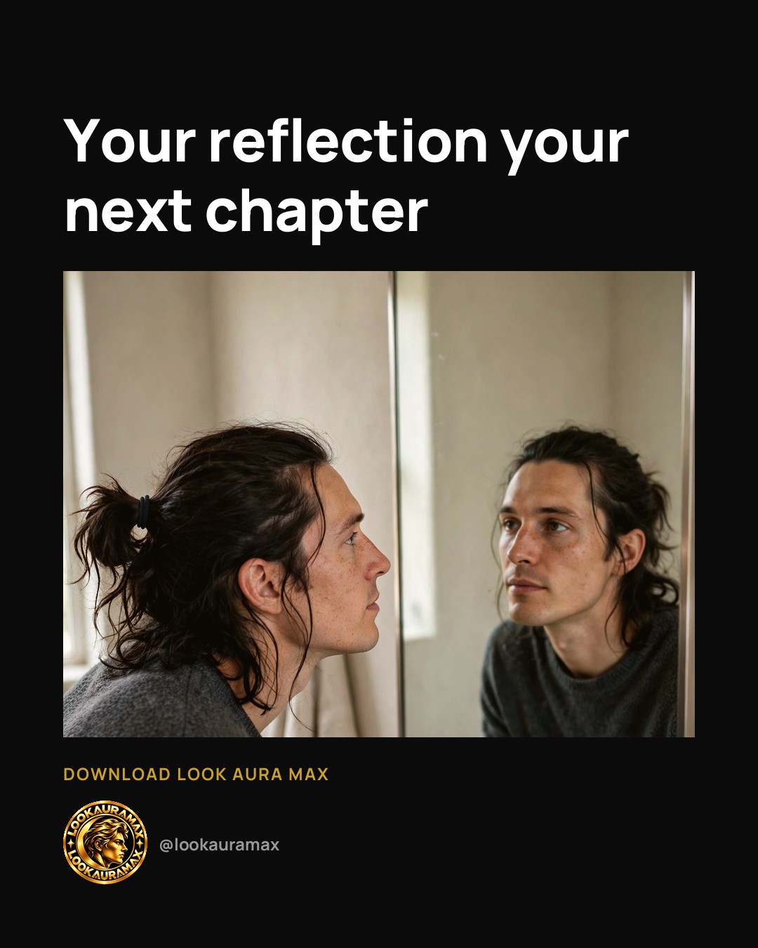 Lookauramax ad creative: Your next chapter starts in the mirror.