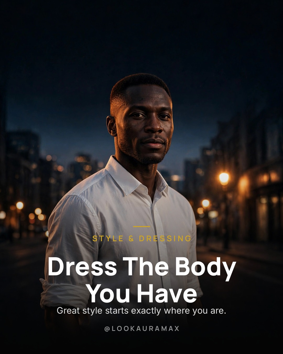 Lookauramax poster: Dress The Body You Have — Style isn't a reward for some future version of you.