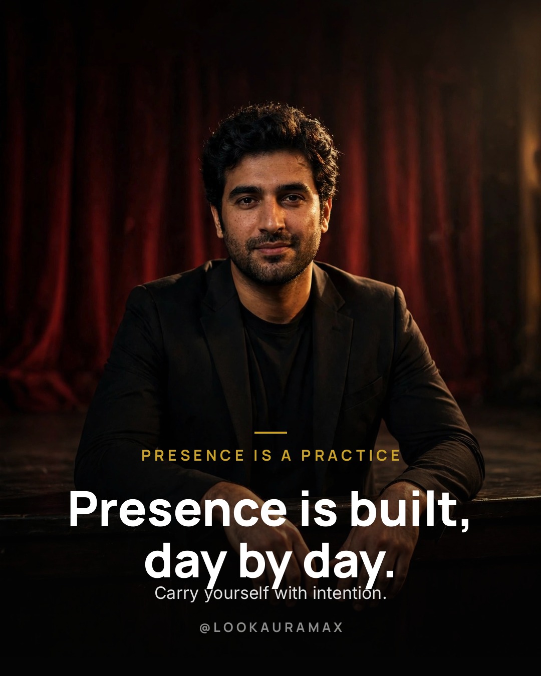 Lookauramax poster: Presence is built, day by day. — Carry yourself with intention — it becomes second nature.