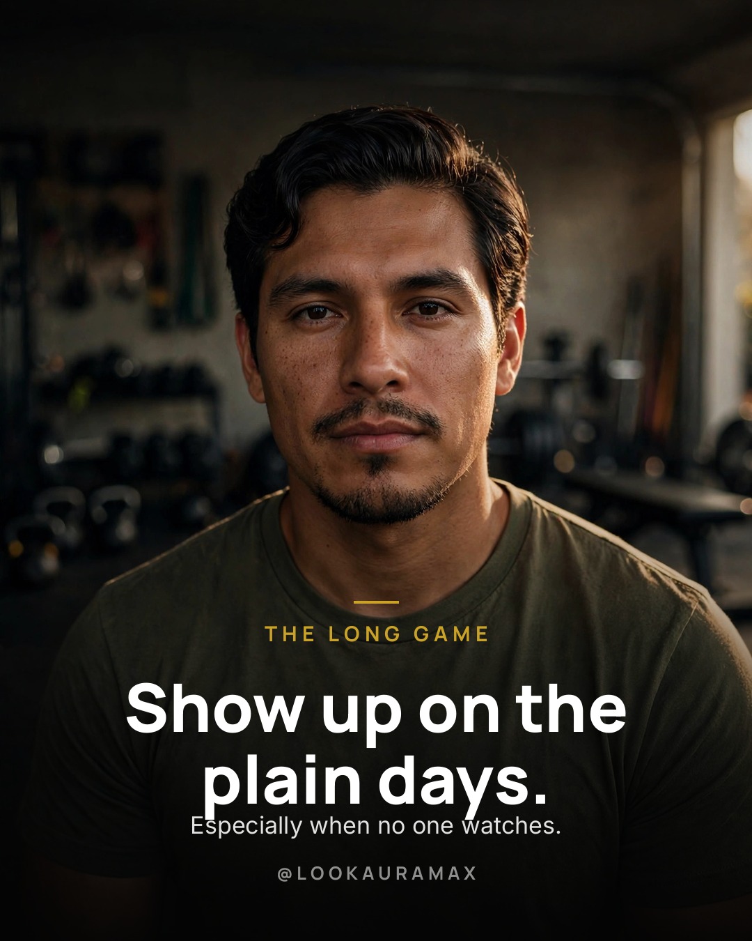 Lookauramax poster: The plain days count the most. — Show up when no one is watching.